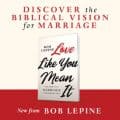 Love Like You Mean It With Bob Lepine Part 1 1